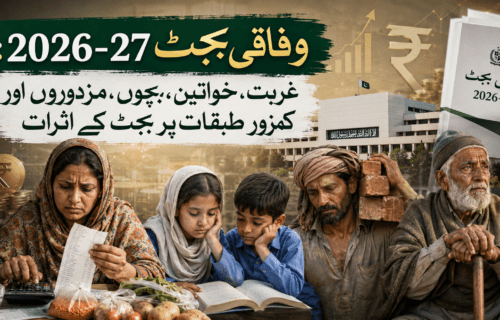وفاقی بجٹ 2026-27: غربت، خواتین، بچوں، مزدوروں اور کمزور طبقات پر بجٹ کے اثرات کا مکمل جائزہ