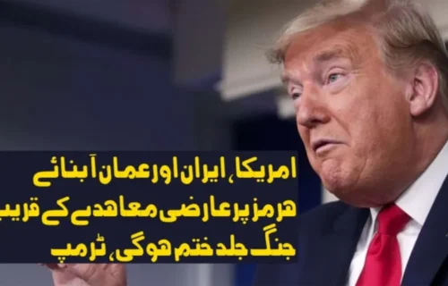 امریکا، ایران اور عمان آبنائے ہرمز پر عارضی معاہدے کے قریب، جنگ جلد ختم ہو گی، ٹرمپ